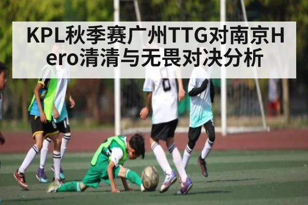 KPL秋季赛广州TTG对南京Hero清清与无畏对决分析