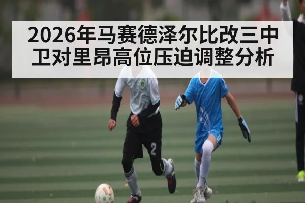 2026年马赛德泽尔比改三中卫对里昂高位压迫调整分析
